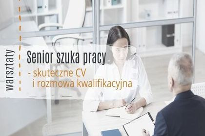 "Senior szuka pracy-skuteczne CV i rozmowa rekrutacyjna" kolejne warsztaty już 27.09.2022 r.